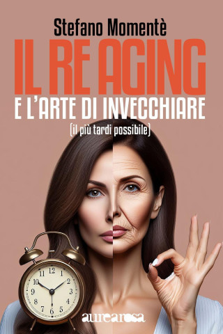 re aging e l'arte di invecchiare. (Il più tardi possibile) (Stefano Momentè)(Carte)