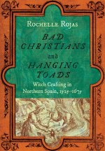 Bad Christians and Hanging Toads – Witch Crafting in Northern Spain, 1525–1675