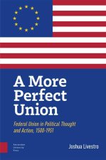 A More Perfect Union – Federal Union in Political Theory and Practice, 1500–1951
