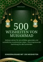 500 Weisheiten von Muhammad Zeitlose Lehren für ein erfülltes, gesundes und vorbildliches muslimisches Leben - Eine inspirierende Sammlung für alle Su