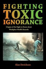 Fighting Toxic Ignorance – Origins of the Right to Know about Workplace Health Hazards
