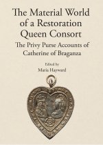 The Material World of a Restoration Queen Consort – The Privy Purse Accounts of Catherine of Braganza