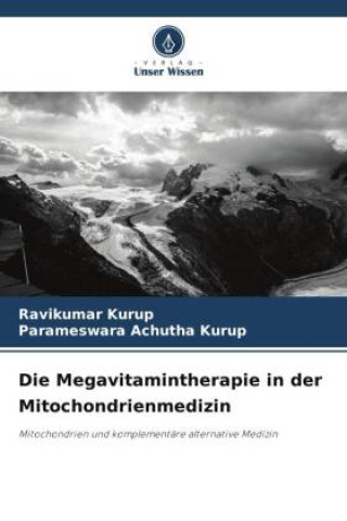 Die Megavitamintherapie in der Mitochondrienmedizin (Ravikumar Kurup,Parameswara Achutha Kurup)(Carte broșată)