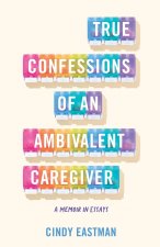 TRUE CONFESSIONS OF AN AMBIVALENT CAREGI