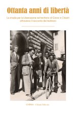 Ottanta anni di libertà. La strada per la Liberazione nel territorio di Greve in Chianti attraverso il racconto dei testimoni
