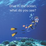 Dive in the ocean, What do you see?