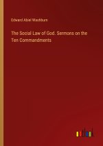 The Social Law of God. Sermons on the Ten Commandments