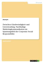 Zwischen Glaubwürdigkeit und Greenwashing. Nachhaltige Marketingkommunikation im Spannungsfeld der Corporate Social Responsibility