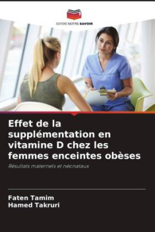 Effet de la supplémentation en vitamine D chez les femmes enceintes obèses (Faten Tamim,Hamed Takruri)(Carte broșată)