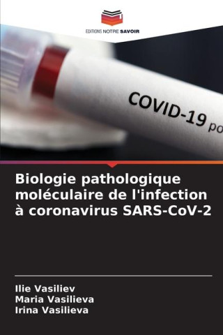 Biologie pathologique moléculaire de l'infection à coronavirus SARS-CoV-2 (Ilie Vasiliev,Maria Vasilieva,Irina Vasilieva)(Brožovaná)