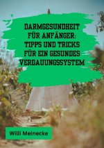 Darmgesundheit für Anfänger:  Tipps und Tricks für ein gesundes Verdauungssystem