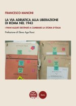 Via Adriatica alla Liberazione di Roma nel 1943. I piani alleati destinati a cambiare la storia d’Italia