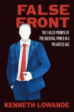 False Front – The Failed Promise of Presidential Power in a Polarized Age