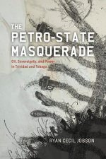 The Petro–state Masquerade – Oil, Sovereignty, and Power in Trinidad and Tobago