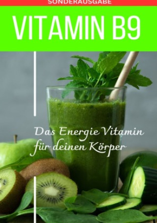 VITAMIN B9 - Folsäure Das Energie Vitamin für deinen Körper - Das verkannte Heilmittel gegen Krankheiten und Entzündungen.: FOLSÄURE - Bonus: Vitamin