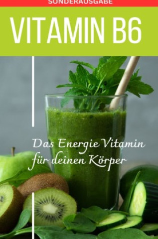 Vitamin B6 -Pyridoxin - Das Power Vitamin für das Nervensystem - Sonderausgabe mit 3 Rezepten (Daniela Grafschafter)(Carte broșată)