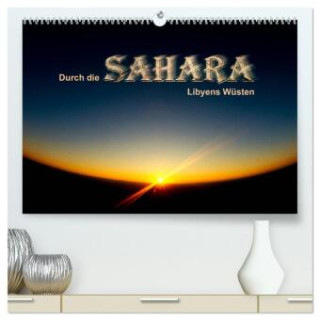 Durch die SAHARA - Libyens Wüsten (hochwertiger Premium Wandkalender 2025 DIN A2 quer), Kunstdruck in Hochglanz