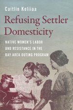 Refusing Settler Domesticity – Native Women`sLabor and Resistance in the Bay Area Outing Program