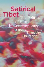 Satirical Tibet – The Politics of Humor in Contemporary Amdo