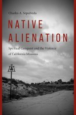 Native Alienation – Spiritual Conquest and the Violence of California Missions