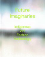 Future Imaginaries – Indigenous Art, Fashion, Technology