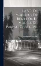 La Vie De Monsieur De Renty Ou Le Mod?le Du Parfait Chrétien...