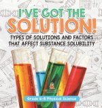 I've Got the Solution! Types of Solutions and Factors That Affect Substance Solubility | Grade 6-8 Physical Science