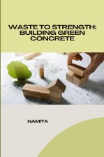 Waste to Strength: Building Green Concrete