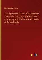 The Legends and Theories of the Buddhists Compared with History and Science, with Introductory Notices of the Life and System of Gotama Buddha
