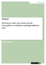 Inwieweit wirkt sich Armut auf die Gesundheit von Kindern und Jugendlichen aus?
