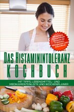 Das Histaminintoleranz Kochbuch - 80 leckere histaminfreie Rezepte für Frühstück, Mittagessen und Abendbrot mit Tipps, Lebensmittel- und Medikamentenl