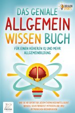 Das geniale Allgemeinwissen Buch - für einen höheren IQ und mehr Allgemeinbildung: Wie Sie ab sofort bei jedem Thema hochintelligent wirken, selbstbew