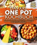 Das XXL One Pot Kochbuch - 123 nährstoffreiche Bowl Rezepte für eine gesunde Ernährung!: Leckere Buddha Bowls, Poke Bowls, Vegan Bowls, Low Carb Bowls