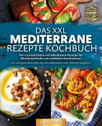 Das XXL mediterrane Rezepte Kochbuch: Die 123 köstlichsten und beliebtesten Rezepte der Mittelmeerküche zum einfachen Nachmachen! Für eine gesunde Ern