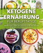 Ketogene Ernährung für Berufstätige: Das XXL Kochbuch mit 123 köstlichen Rezepten aus der schnellen Küche. Effektiv Fett verbrennen mit der Keto Diät