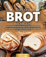Das XXL Brot Backbuch: Die leckersten Brot Rezepte mit Hefe- und Sauerteig zum einfachen und schnellen Nachmachen für jeden Anlass! (inkl. Nährwertang