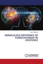 MIRACULOUS MYSTERIES OF CONSCIOUSNESS IN EXISTENCE