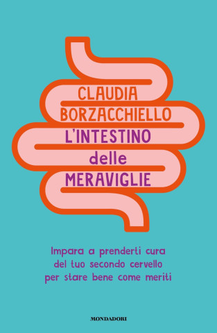 intestino delle meraviglie. Impara a prenderti cura del tuo secondo cervello per stare bene come meriti