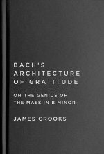 Bachs Architecture of Gratitude: On the Genius of the Mass in B Minor