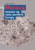 Morava - zemský ráj, nebo periferie Evropy - 2. doplněné vydání.