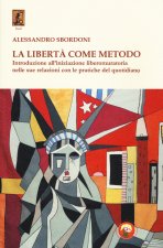 libertà come metodo. Introduzione all'iniziazione liberomuratoria nelle sue relazioni con le pratiche del quotidiano