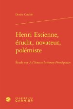 HENRI ESTIENNE, ÉRUDIT, NOVATEUR, POLÉMISTE - ETUDE SUR AD SENECAE LECTIONEM PRO