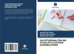 SUCHTVERHALTEN BEI SCHULPFLICHTIGEN JUGENDLICHEN