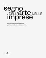 segno dell’arte nelle imprese. Le collezioni corporate italiane per l’arte moderna e contemporanea