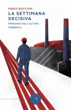 settimana decisiva. Memorie dall'ultima fabbrica