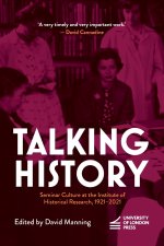 Talking History: Seminar Culture at the Institute of Historical Research, 19212021