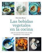 LAS BEBIDAS VEGETALES EN LA COCINA. MAS DE 150 RECETAS CON LECHES VEGETALES Y SU