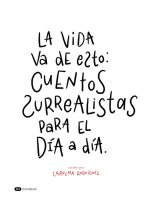 La vida va de esto: Cuentos Surrealistas para el día a día