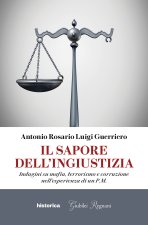 sapore dell'ingiustizia. Indagini su mafia, terrorismo e corruzione nell'esperienza di un P.M.