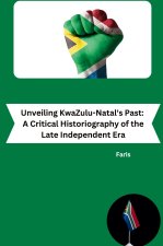 Unveiling KwaZulu-Natal's Past: A Critical Historiography of the Late Independent Era